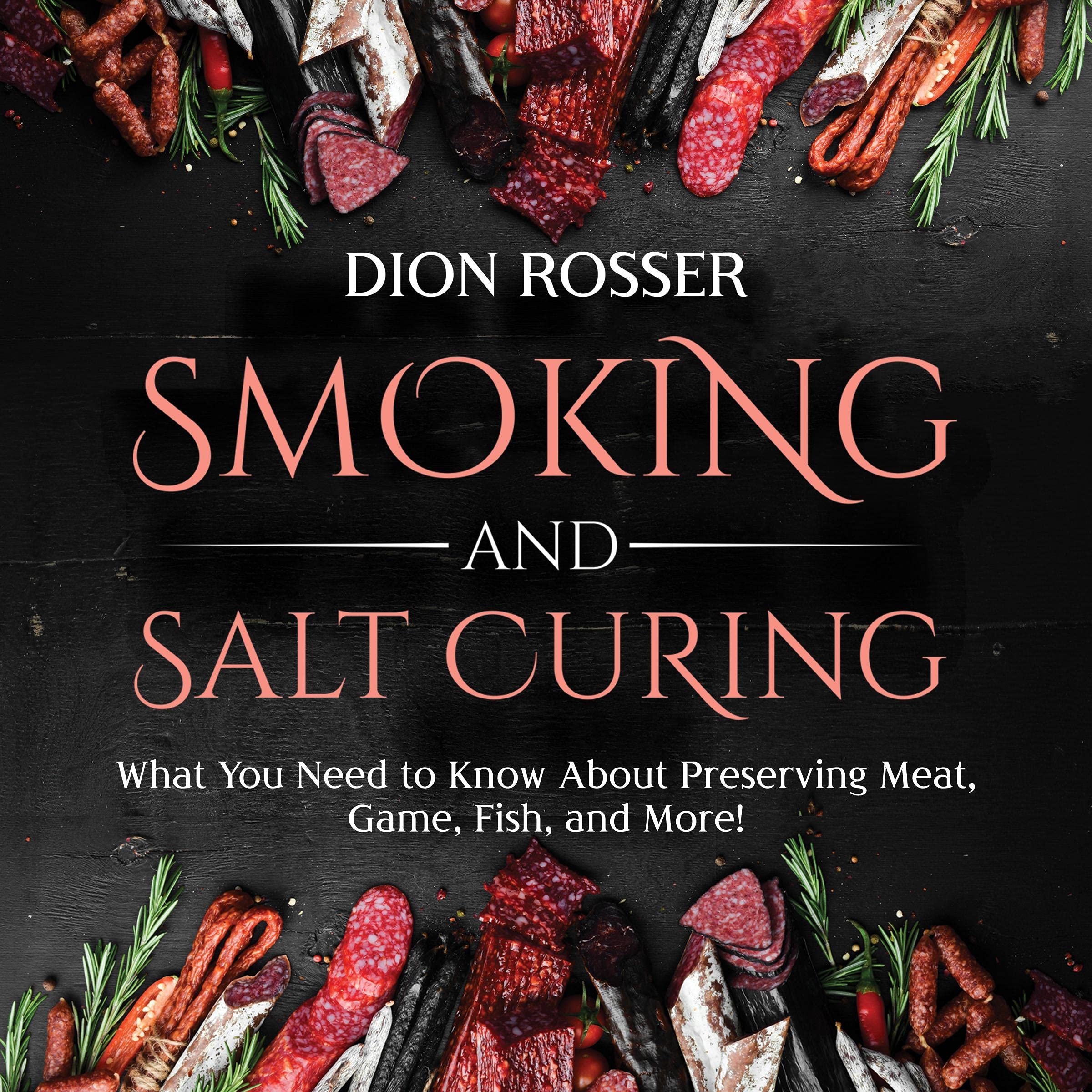 Smoking and Salt Curing: What You Need to Know About Preserving Meat, Game, Fish, and More!