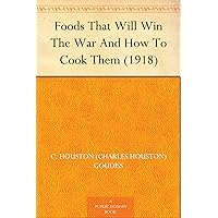 Foods That Will Win The War And How To Cook Them (1918) Foods That Will Win The War And How To Cook Them (1918) Kindle Paperback Hardcover MP3 CD Library Binding