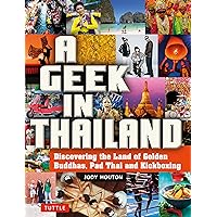 A Geek in Thailand: Discovering the Land of Golden Buddhas, Pad Thai and Kickboxing (Geek In...guides)