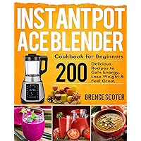 Instant Pot Ace Blender Cookbook for Beginners: 200 Delicious Recipes to Gain Energy, Lose Weight & Feel Great Instant Pot Ace Blender Cookbook for Beginners: 200 Delicious Recipes to Gain Energy, Lose Weight & Feel Great Kindle Hardcover Paperback