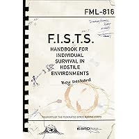 F.I.S.T.S. Handbook For Individual Survival in Hostile Environments F.I.S.T.S. Handbook For Individual Survival in Hostile Environments Kindle Paperback