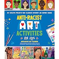 Anti-Racist Art Activities for Kids: 30+ Creative Projects that Celebrate Diversity and Inspire Change Anti-Racist Art Activities for Kids: 30+ Creative Projects that Celebrate Diversity and Inspire Change Paperback Kindle