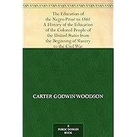 The Education of the Negro Prior to 1861 A History of the Education of the Colored People of the United States from the Beginning of Slavery to the Civil War The Education of the Negro Prior to 1861 A History of the Education of the Colored People of the United States from the Beginning of Slavery to the Civil War Kindle Audible Audiobook Hardcover Paperback MP3 CD Library Binding