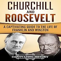 Churchill and Roosevelt: A Captivating Guide to the Life of Franklin and Winston Churchill and Roosevelt: A Captivating Guide to the Life of Franklin and Winston Kindle Audible Audiobook Hardcover Paperback