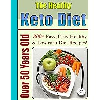 The Healthy Keto Diet For Women Over 50 Years Old: 300+ Easy, Tasty, Healthy & Low-carb Diet Recipes!