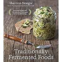 Traditionally Fermented Foods: Innovative Recipes and Old-Fashioned Techniques for Sustainable Eating Traditionally Fermented Foods: Innovative Recipes and Old-Fashioned Techniques for Sustainable Eating Paperback Kindle