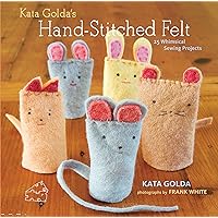 Kata Golda's Hand-Stitched Felt: 25 Whimsical Sewing Projects Kata Golda's Hand-Stitched Felt: 25 Whimsical Sewing Projects Kindle Paperback