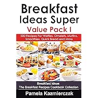 Breakfast Ideas Super Value Pack I – 500 Recipes For Waffles, Omelets, Muffins, Smoothies, Quick Bread and More (Breakfast Ideas – The Breakfast Recipes Cookbook Collection 13) Breakfast Ideas Super Value Pack I – 500 Recipes For Waffles, Omelets, Muffins, Smoothies, Quick Bread and More (Breakfast Ideas – The Breakfast Recipes Cookbook Collection 13) Kindle
