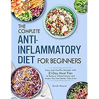 The Complete Anti-Inflammatory Diet for Beginners: Easy and Healthy Recipes with 21-Day Meal Plan to Reduce Inflammatory and Make You Feel Better Than Ever The Complete Anti-Inflammatory Diet for Beginners: Easy and Healthy Recipes with 21-Day Meal Plan to Reduce Inflammatory and Make You Feel Better Than Ever Kindle Paperback