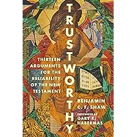 Trustworthy: Thirteen Arguments for the Reliability of the New Testament Trustworthy: Thirteen Arguments for the Reliability of the New Testament Paperback Kindle