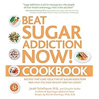 Beat Sugar Addiction Now! Cookbook: Recipes That Cure Your Type of Sugar Addiction and Help You Lose Weight and Feel Great! Beat Sugar Addiction Now! Cookbook: Recipes That Cure Your Type of Sugar Addiction and Help You Lose Weight and Feel Great! Paperback Kindle