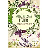 Native American Herbal Remedies: A Complete Guide To Treating Various Illnesses Naturally And Staying Healthy (Native American Herbal Apotecary) Native American Herbal Remedies: A Complete Guide To Treating Various Illnesses Naturally And Staying Healthy (Native American Herbal Apotecary) Kindle