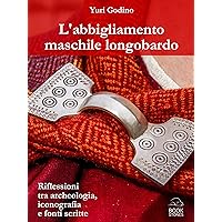 L'abbigliamento maschile longobardo: Riflessioni tra archeologia, iconografia e fonti scritte (Living History Vol. 4) (Italian Edition)