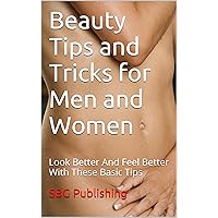 Beauty Tips and Tricks for Men and Women: Look Better And Feel Better With These Basic Tips Beauty Tips and Tricks for Men and Women: Look Better And Feel Better With These Basic Tips Kindle