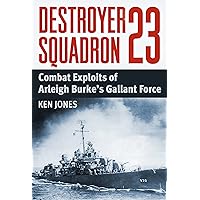 Destroyer Squadron 23: Combat Exploits of Arleigh Burke's Gallant Force Destroyer Squadron 23: Combat Exploits of Arleigh Burke's Gallant Force Kindle Hardcover Paperback