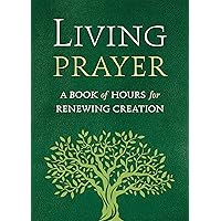 Living Prayer: A Book of Hours for Renewing Creation