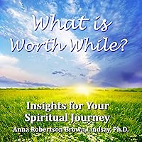 What is Worth While? Insights for Your Spiritual Journey What is Worth While? Insights for Your Spiritual Journey Audible Audiobook Kindle Hardcover Paperback Mass Market Paperback