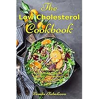 The Low Cholesterol Cookbook: 150 Delicious Recipes to Help Reduce Bad Fats and Lower Your Cholesterol Without Prescription Drugs: Hearth Health Diet Recipes (Healthy Body, Mind and Soul)