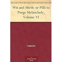 Wit and Mirth: or Pills to Purge Melancholy, Volume VI Wit and Mirth: or Pills to Purge Melancholy, Volume VI Kindle