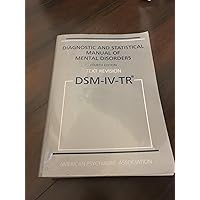 Diagnostic and Statistical Manual of Mental Disorders, 4th Edition, Text Revision (DSM-IV-TR) Diagnostic and Statistical Manual of Mental Disorders, 4th Edition, Text Revision (DSM-IV-TR) Paperback Hardcover