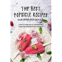 The Best Popsicle Recipes for Kids and Adults: Simple Popsicle Cookbook for The Tastiest Icy Treats The Best Popsicle Recipes for Kids and Adults: Simple Popsicle Cookbook for The Tastiest Icy Treats Kindle Paperback
