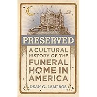 Preserved: A Cultural History of the Funeral Home in America Preserved: A Cultural History of the Funeral Home in America Hardcover Audible Audiobook Kindle Audio CD