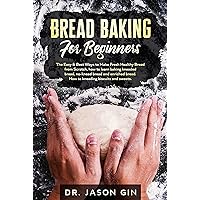 Bread Baking for Beginners: The Easy & Best Ways to Make Fresh Healthy Bread from Scratch, How to Learn Baking Kneaded Bread, No-Knead Bread and Enriched Bread. How to Kneading Biscuits and Sweets. Bread Baking for Beginners: The Easy & Best Ways to Make Fresh Healthy Bread from Scratch, How to Learn Baking Kneaded Bread, No-Knead Bread and Enriched Bread. How to Kneading Biscuits and Sweets. Kindle Paperback