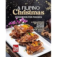 A Filipino Christmas Cookbook for Foodies: A Collection of Classic Filipino Recipes That Even Santa Would Enjoy A Filipino Christmas Cookbook for Foodies: A Collection of Classic Filipino Recipes That Even Santa Would Enjoy Kindle Hardcover Paperback