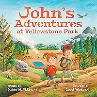 John's Adventures at Yellowstone Park: a story about the many wonders that exist at Yellowstone National Park for ages 2-8