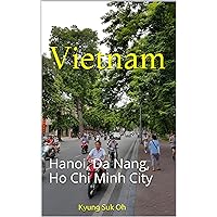 Vietnam: Hanoi, Da Nang, Ho Chi Minh City Vietnam: Hanoi, Da Nang, Ho Chi Minh City Kindle Paperback
