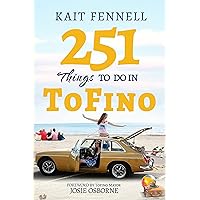 251 Things to Do in Tofino: And it is NOT just about Surfing 251 Things to Do in Tofino: And it is NOT just about Surfing Kindle Paperback