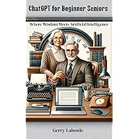 ChatGPT for Beginner Seniors - Where Wisdom Meets Artificial Intelligence