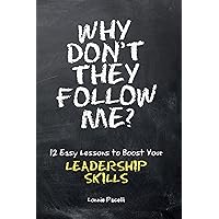 Why Don't They Follow Me?: 12 Easy Lessons To Boost Your Leadership Skills