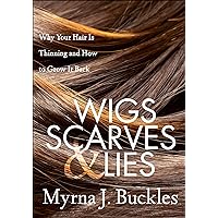 Wigs, Scarves & Lies: Why Your Hair Is Thinning and How to Grow It Back Wigs, Scarves & Lies: Why Your Hair Is Thinning and How to Grow It Back Kindle Paperback