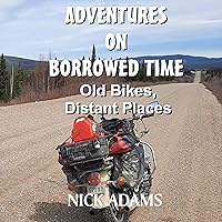 Adventures on Borrowed Time: Old Bikes, Distant Places Adventures on Borrowed Time: Old Bikes, Distant Places Kindle Audible Audiobook Paperback