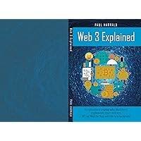 Web3 Explained: An explanation of cryptography, blockchains, cryptoassets, smart contracts, NFT and Web3 for those with little to no background.