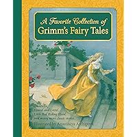 A Favorite Collection of Grimm's Fairy Tales: Cinderella, Little Red Riding Hood, Snow White and the Seven Dwarfs and many more classic stories