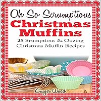 Oh So Scrumptious Christmas Muffins: 25 Scrumptious & Oozing Christmas Muffin Recipes (Oh So Scrumptious & Oozing Baking Recipes) Oh So Scrumptious Christmas Muffins: 25 Scrumptious & Oozing Christmas Muffin Recipes (Oh So Scrumptious & Oozing Baking Recipes) Kindle Audible Audiobook