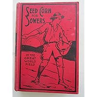 Seed Corn for Sowers : In the Great World Field Seed Corn for Sowers : In the Great World Field Hardcover