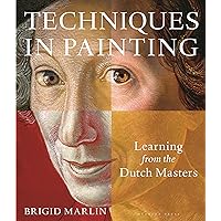 Techniques in Painting: Learning from the Dutch Masters Techniques in Painting: Learning from the Dutch Masters Paperback Kindle