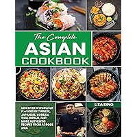 The Complete Asian Cookbook: Discover a World of Flavors in Chinese, Japanese, Korean, Thai, Indian, and more Authentic Recipes from Across Asia The Complete Asian Cookbook: Discover a World of Flavors in Chinese, Japanese, Korean, Thai, Indian, and more Authentic Recipes from Across Asia Kindle Paperback