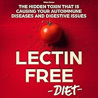 Lectin Free Diet: The Hidden Toxin That Is Causing Your Autoimmune Diseases and Digestive Issues (Healthy Food Avoidance Paradox) Lectin Free Diet: The Hidden Toxin That Is Causing Your Autoimmune Diseases and Digestive Issues (Healthy Food Avoidance Paradox) Audible Audiobook Paperback
