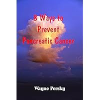 8 Ways to Prevent Pancreatic Cancer 8 Ways to Prevent Pancreatic Cancer Kindle Paperback