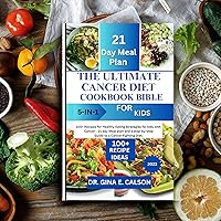 The Ultimate Cancer Diet Cookbook Bilbe for Kids. 5-in-1: 100+ Recipes for healthy eating strategies for kids with cancer. 21 day meal plan and a step-by- step guide to cancer- fighting diet. The Ultimate Cancer Diet Cookbook Bilbe for Kids. 5-in-1: 100+ Recipes for healthy eating strategies for kids with cancer. 21 day meal plan and a step-by- step guide to cancer- fighting diet. Kindle Hardcover Paperback