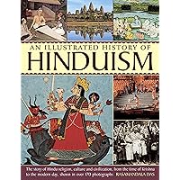 An Illustrated History Of Hinduism: The Story Of Hindu Religion, Culture And Civilization, From The Time Of Krishna To The Modern Day, Shown In Over 170 Photographs An Illustrated History Of Hinduism: The Story Of Hindu Religion, Culture And Civilization, From The Time Of Krishna To The Modern Day, Shown In Over 170 Photographs Paperback Mass Market Paperback