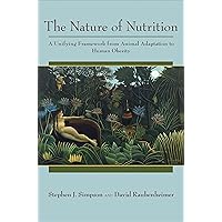 The Nature of Nutrition: A Unifying Framework from Animal Adaptation to Human Obesity The Nature of Nutrition: A Unifying Framework from Animal Adaptation to Human Obesity Hardcover Kindle
