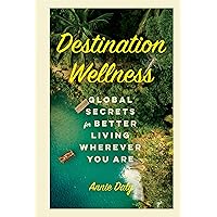 Destination Wellness: Global Secrets for Better Living Wherever You Are Destination Wellness: Global Secrets for Better Living Wherever You Are Kindle Hardcover Audible Audiobook