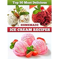 Top 50 Most Delicious Homemade Ice Cream Recipes (Recipe Top 50's Book 4) Top 50 Most Delicious Homemade Ice Cream Recipes (Recipe Top 50's Book 4) Kindle