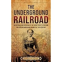 The Underground Railroad: An Enthralling Overview of the Secret Path to Freedom for African Americans during the 19th Century (U.S. History) The Underground Railroad: An Enthralling Overview of the Secret Path to Freedom for African Americans during the 19th Century (U.S. History) Kindle Paperback