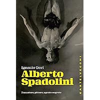 Alberto Spadolini: Danzatore, pittore, agente segreto (Italian Edition) Alberto Spadolini: Danzatore, pittore, agente segreto (Italian Edition) Kindle Paperback